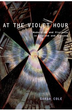 At the Violet Hour: Modernism and Violence in England and Ireland