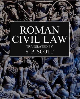 Roman Civil Law: Including The Twelve Tables, The Institutes of Gaius, The Rules of Ulpian & The Opinions of Paulus - Roy A. Sites M. L. A.