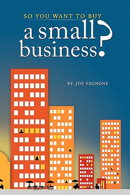 So You Want to Buy A Small Business - Joe Vagnone