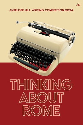 Coperta cărții 'Thinking About Rome: Antelope Hill Writing Competition 2024 -'