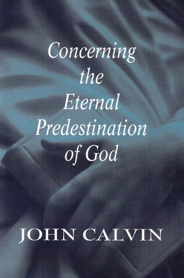Coperta cărții 'Concerning the Eternal Predestination of God - John Calvin'