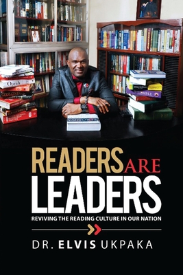 Readers Are Leaders: Reviving The Reading Culture In Our Nation - Elvis Ukpaka