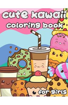 Coperta cărții 'Cute Kawaii Coloring Book for Girls: 100 Designs Fun and Relaxing Cute Desserts ice Cream Cupcakes Donuts Food Easy'