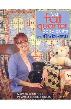 Coperta cărții 'Fast, Fat Quarter Baby Quilts with m'Liss Rae Hawley: Make Darling Doll, Infant, & Toddler Quilts - Bonus Layette Set -'