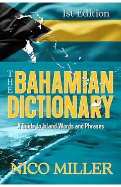 Coperta cărții 'The Bahamian Dictionary: A Guide to Island Words and Phrases - Nico Miller'