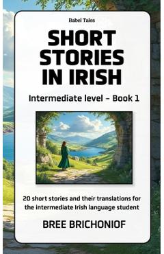 Coperta cărții 'Short Stories in Irish: Intermediate Level - Book 1 - Bree Brichoniof'