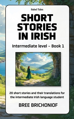 Coperta cărții 'Short Stories in Irish: Intermediate Level - Book 1 - Bree Brichoniof'