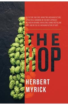 Coperta cărții 'The Hop: Its Culture and Cure, Marketing and Manufacture; A Practical Handbook on the Most Approved Methods in Growing,'
