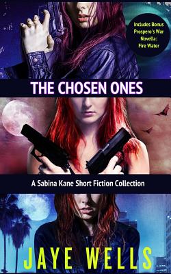 The Chosen Ones: A Sabina Kane Short Fiction Collection - Jaye Wells