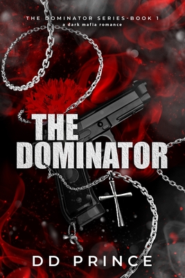 The Dominator: a dark mafia romance - Dd Prince