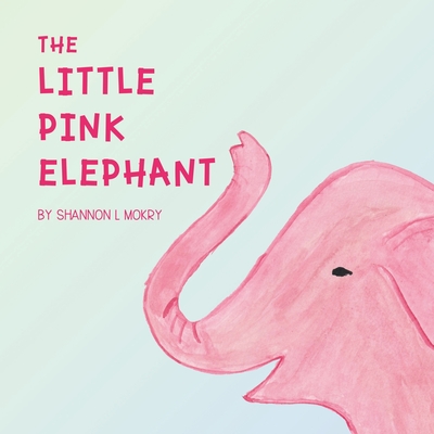 The Little Pink Elephant - Shannon L. Mokry