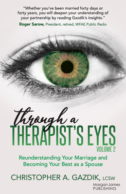 Through a Therapist's Eyes, Volume 2: Reunderstanding Your Marriage and Becoming Your Best as a Spouse - Christopher A. Gazdik
