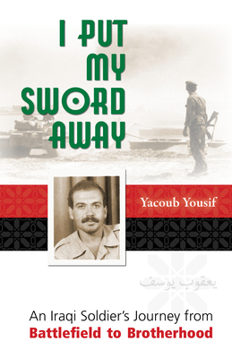 I Put My Sword Away: An Iraqi Soldier's Journey from Battlefield to Brotherhood - Yacoub Yousif