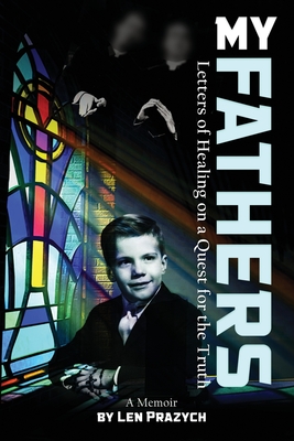 My Fathers: Letters of Healing on a Quest for the Truth - Len Prazych