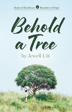 Coperta cărții 'Behold a Tree: Roots of Resilience/Branches of Hope - Jewell Utt'