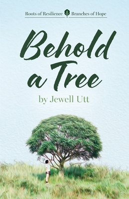 Coperta cărții 'Behold a Tree: Roots of Resilience/Branches of Hope - Jewell Utt'