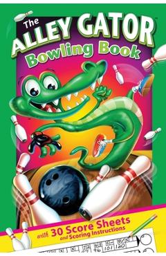 Coperta cărții 'The Alley Gator Bowling Book: With 30 Score Sheets and Scoring Instructions - Joe Lacey'