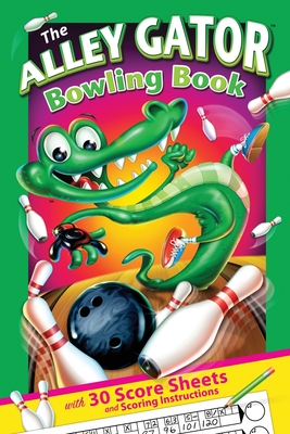 Coperta cărții 'The Alley Gator Bowling Book: With 30 Score Sheets and Scoring Instructions - Joe Lacey'