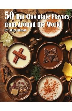 Poza produsului 50 Hot Chocolate Flavors from Around the World - Kelly Johnson