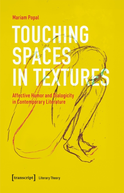 Touching Spaces in Textures: Affective Humor and Dialogism in Contemporary Literature - Mariam Popal