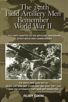 Coperta cărții 'The 250th Field Artillery Men Remember World War II: The 250th Adapted to the Artillery Trademark: S'