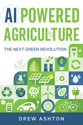 Coperta cărții 'AI-Powered Agriculture: The Next Green Revolution - Drew Ashton'