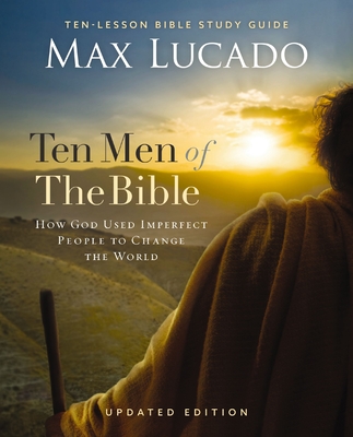 Ten Men of the Bible Updated Edition: How God Used Imperfect People to Change the World - Max Lucado