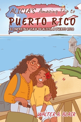 Alicia's Amazing Trip To Puerto Rico: El Increible Viaje de Alicia a Puerto Rico - 