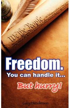 Coperta cărții 'Freedom. You Can Handle It. But Hurry! - Gary L. Henderson'