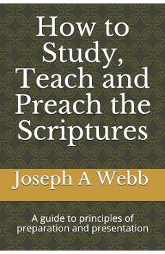 Coperta cărții 'How to Study, Preach and Teach the Bible: A Guide to Principles of Preparation and Presentation - Joseph A. Webb D. Min'