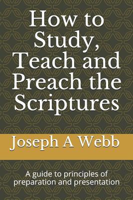 Coperta cărții 'How to Study, Preach and Teach the Bible: A Guide to Principles of Preparation and Presentation - Joseph A. Webb D. Min'