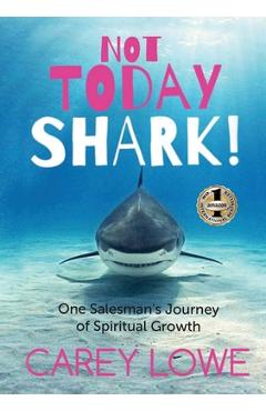 Coperta cărții 'Not Today Shark: One Salesman's Journey of Spiritual Growth - Carey Lowe'