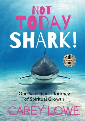 Not Today Shark: One Salesman's Journey of Spiritual Growth - Carey Lowe