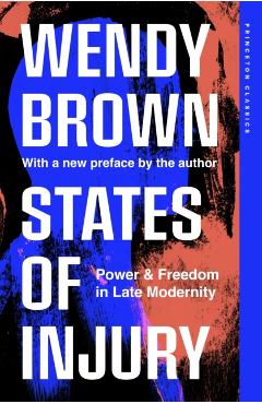 States of Injury: Power and Freedom in Late Modernity - Wendy Brown