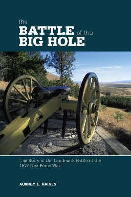 Coperta cărții 'Battle of the Big Hole: The Story Of The Landmark Battle Of The 1877 Nez Perce War - Aubrey Haines'