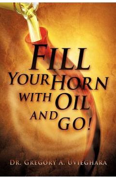 Coperta cărții 'Fill Your Horn with Oil and Go! - Gregory Uvieghara'