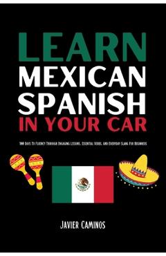 Coperta cărții 'Learn Mexican Spanish In Your Car: 100 Days To Fluency Through Engaging Lessons, Essential Verbs, And Everyday Slang'