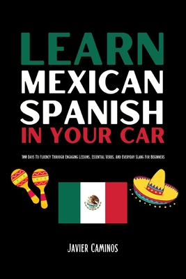Learn Mexican Spanish In Your Car: 100 Days To Fluency Through Engaging Lessons, Essential Verbs, And Everyday Slang For Beginners - C. S. Cyan