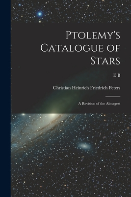 Ptolemy's Catalogue of Stars: A Revision of the Almagest - Christian Heinrich Friedrich Peters