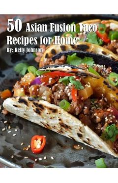 Coperta cărții '50 Asian Fusion Taco Recipes for Home - Kelly Johnson'