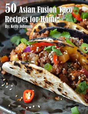 Coperta cărții '50 Asian Fusion Taco Recipes for Home - Kelly Johnson'