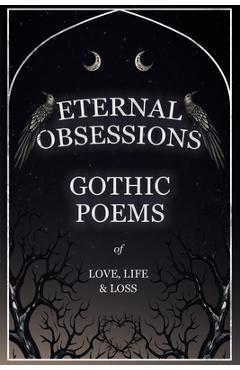 Eternal Obsessions - Gothic Poems of Love, Life, and Loss -