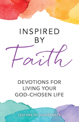 Inspired by Faith: Devotions for Living Your God-Chosen Life - Editors Of Guideposts
