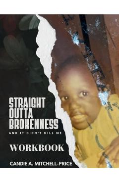 Coperta cărții 'Straight Outta Brokenness, And It Didn't Kill Me Workbook - Candie A. Mitchell-price'