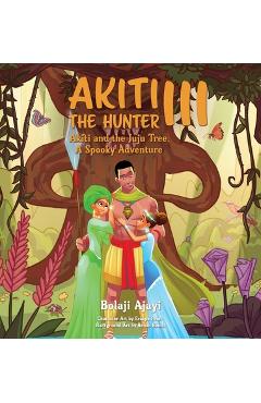 Coperta cărții 'Akiti the Hunter Part III: Akiti and the Juju Tree: Akiti and the Juju Tree - Bolaji Ajayi'