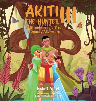 Akiti the Hunter Part III: Akiti and the Juju Tree: Akiti and the Juju Tree - Bolaji Ajayi