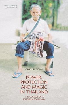 Coperta cărții 'Power, Protection and Magic in Thailand: The Cosmos of a Southern Policeman - Craig J. Reynolds'