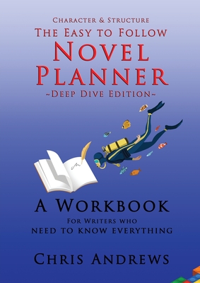 Deep Dive Novel Planner: For Writers Who Need To Know Everything - Chris Andrews