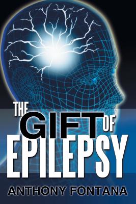 The Gift of Epilepsy - Anthony Fontana