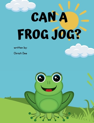 Can A Frog Jog? - Christi Dee